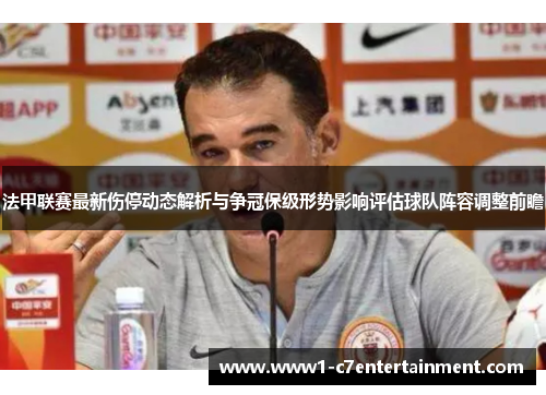法甲联赛最新伤停动态解析与争冠保级形势影响评估球队阵容调整前瞻