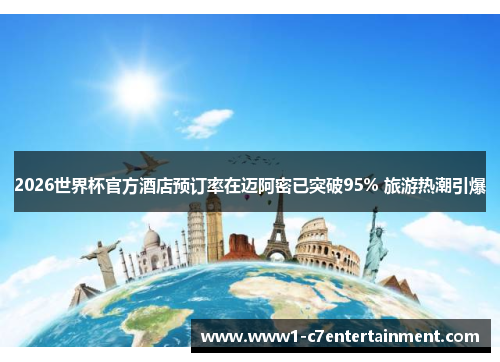 2026世界杯官方酒店预订率在迈阿密已突破95% 旅游热潮引爆