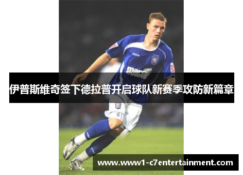 伊普斯维奇签下德拉普开启球队新赛季攻防新篇章