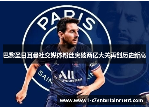 巴黎圣日耳曼社交媒体粉丝突破两亿大关再创历史新高