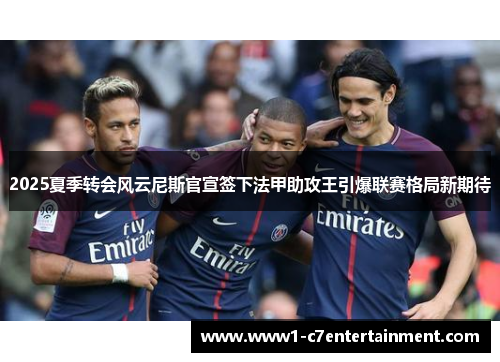 2025夏季转会风云尼斯官宣签下法甲助攻王引爆联赛格局新期待 2025夏季转会风云尼斯官宣签下法甲助攻王引爆联赛格局新期待