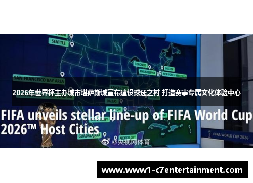 2026年世界杯主办城市堪萨斯城宣布建设球迷之村 打造赛事专属文化体验中心 2026年世界杯主办城市堪萨斯城宣布建设球迷之村 打造赛事专属文化体验中心