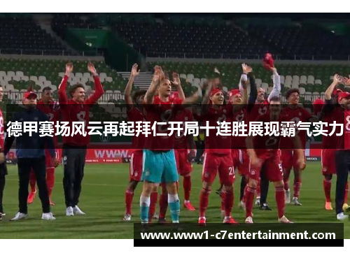 德甲赛场风云再起拜仁开局十连胜展现霸气实力 德甲赛场风云再起拜仁开局十连胜展现霸气实力