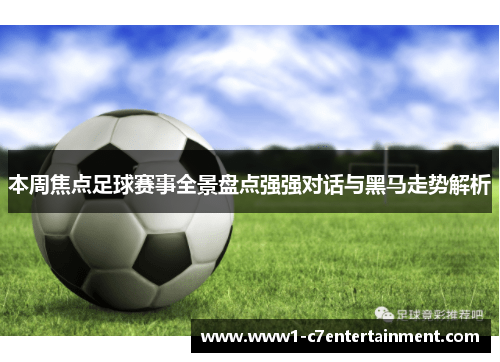 本周焦点足球赛事全景盘点强强对话与黑马走势解析
