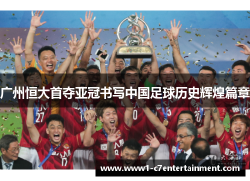 广州恒大首夺亚冠书写中国足球历史辉煌篇章 广州恒大首夺亚冠书写中国足球历史辉煌篇章