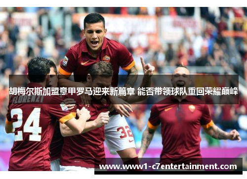 胡梅尔斯加盟意甲罗马迎来新篇章 能否带领球队重回荣耀巅峰 胡梅尔斯加盟意甲罗马迎来新篇章 能否带领球队重回荣耀巅峰